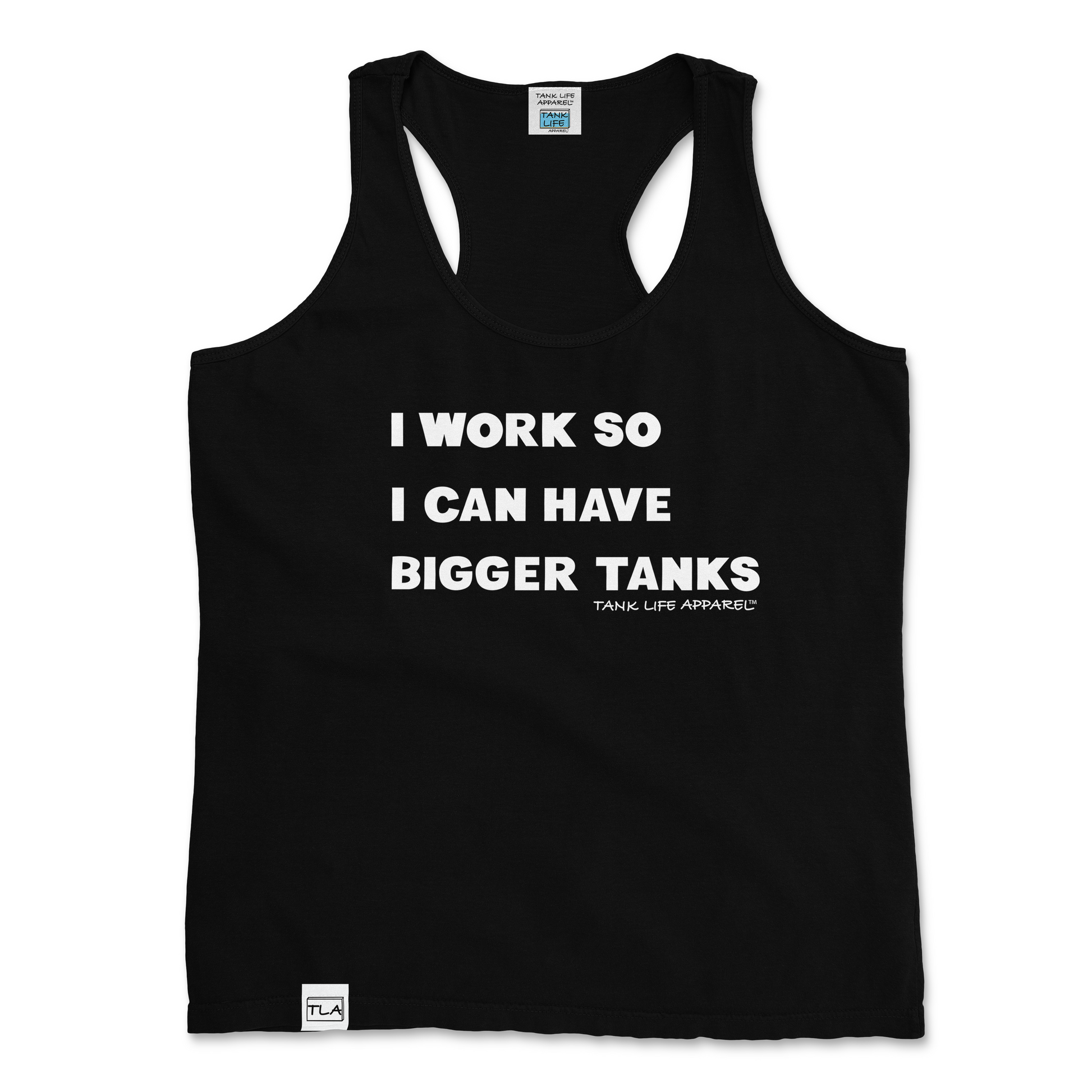 Rep the Tank Life Apparel "I work so I can have bigger tanks" design on a stylish women's tank top with our custom TLA hem label.