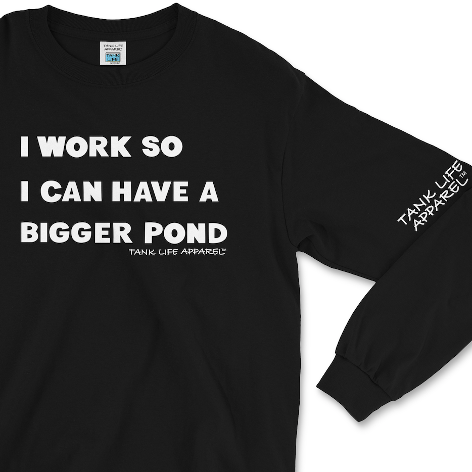 Tank Life Apparel "I work so I can have a bigger pond" design on a super comfortable black long sleeve shirt. 