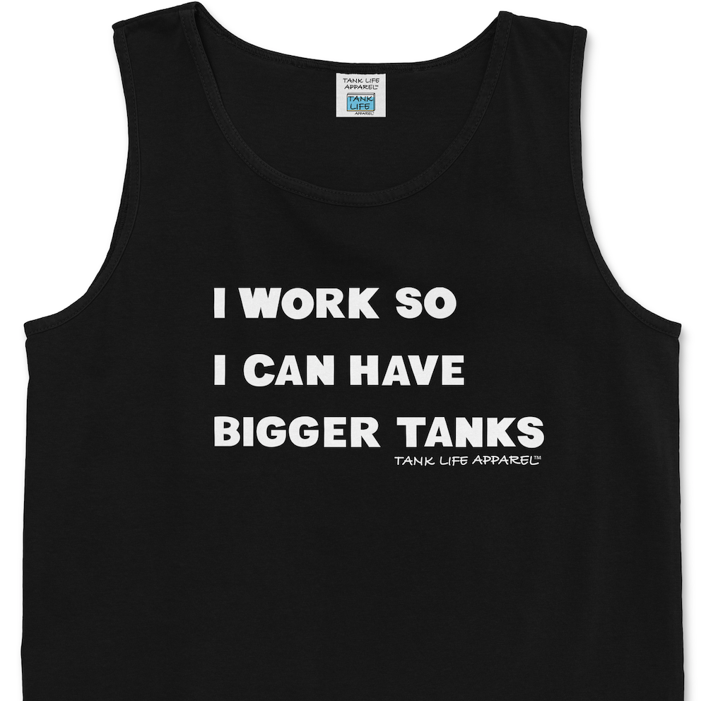 Tank Life Apparel "I work so I can have bigger tanks" design on a men's tank top with our custom TLA hem label.
