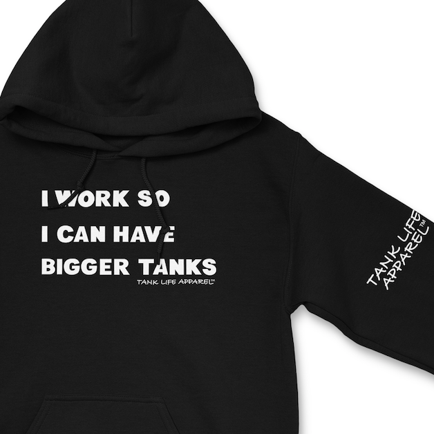 Tank Life Apparel "I work so I can have bigger tanks" design on a super soft and comfortable hoodie.